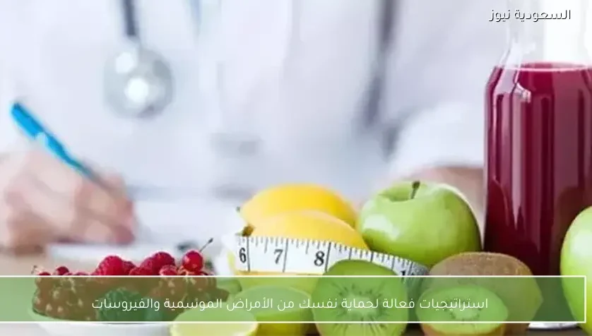 استراتيجيات فعالة لحماية نفسك من الأمراض الموسمية والفيروسات