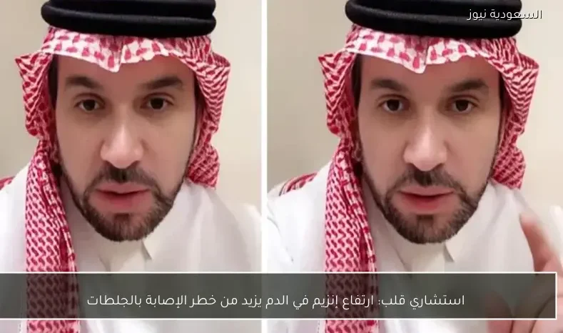 استشاري قلب: ارتفاع إنزيم في الدم يزيد من خطر الإصابة بالجلطات