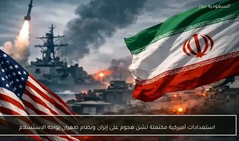 استعدادات أميركية مكتملة لشن هجوم على إيران ونظام طهران يواجه الاستسلام