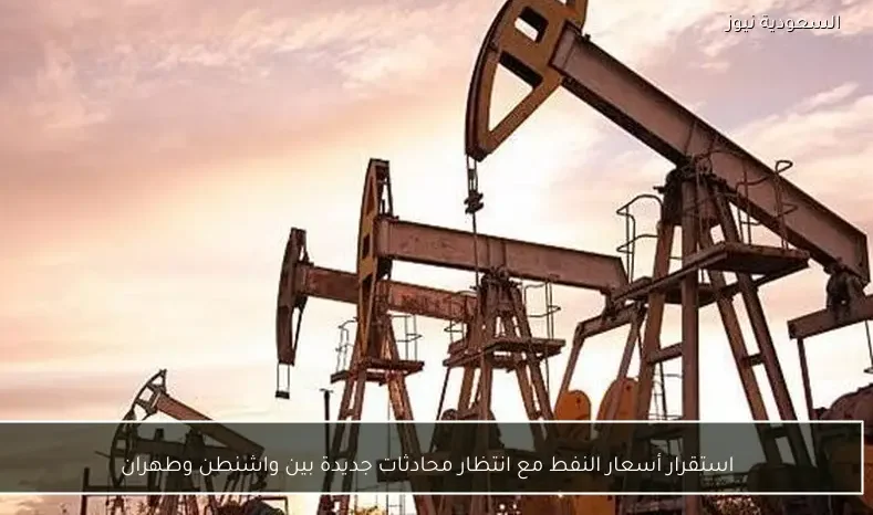 استقرار أسعار النفط مع انتظار محادثات جديدة بين واشنطن وطهران