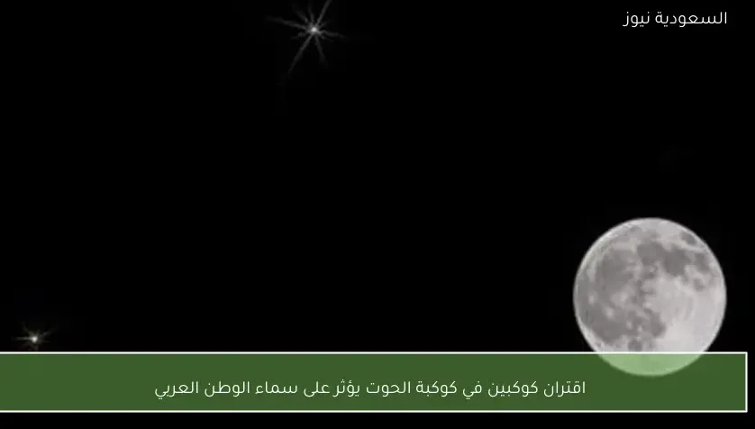 اقتران كوكبين في كوكبة الحوت يؤثر على سماء الوطن العربي