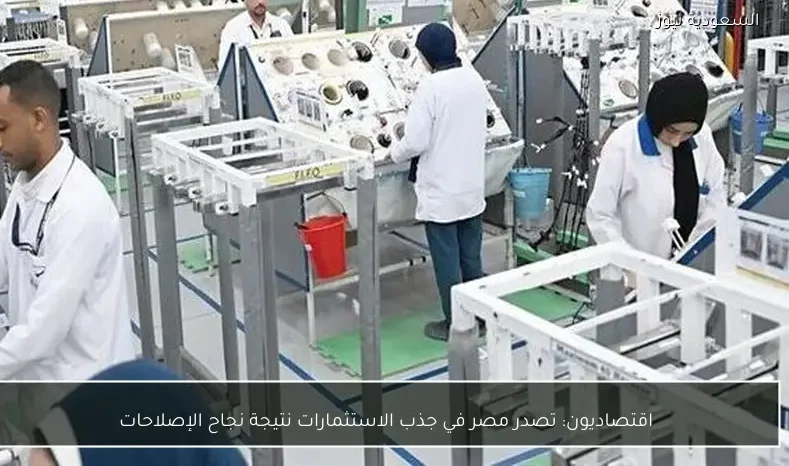 اقتصاديون: تصدر مصر في جذب الاستثمارات نتيجة نجاح الإصلاحات