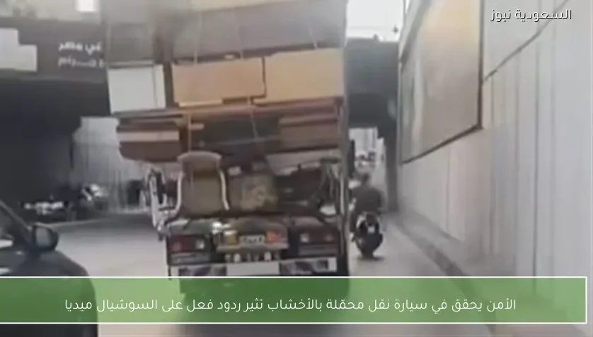 الأمن يحقق في سيارة نقل محمّلة بالأخشاب تثير ردود فعل على السوشيال ميديا