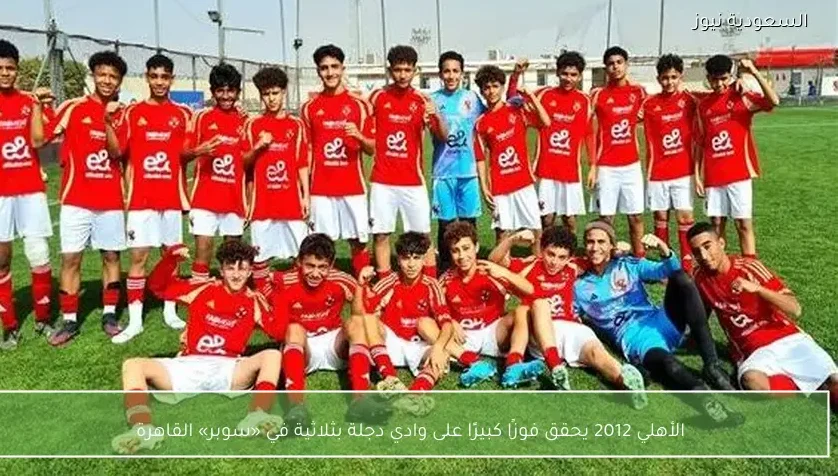 الأهلي 2012 يحقق فوزًا كبيرًا على وادي دجلة بثلاثية في «سوبر» القاهرة