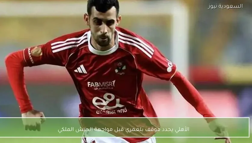 الأهلي يحدد موقف بلعمري قبل مواجهة الجيش الملكي