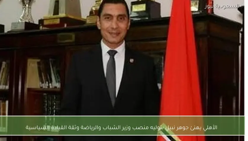 الأهلي يهنئ جوهر نبيل بتوليه منصب وزير الشباب والرياضة وثقة القيادة السياسية