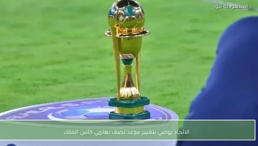 الاتحاد يوصي بتغيير موعد نصف نهائي كأس الملك