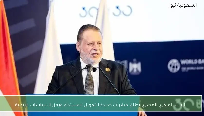 البنك المركزي المصري يطلق مبادرات جديدة للتمويل المستدام ويعزز السياسات البيئية