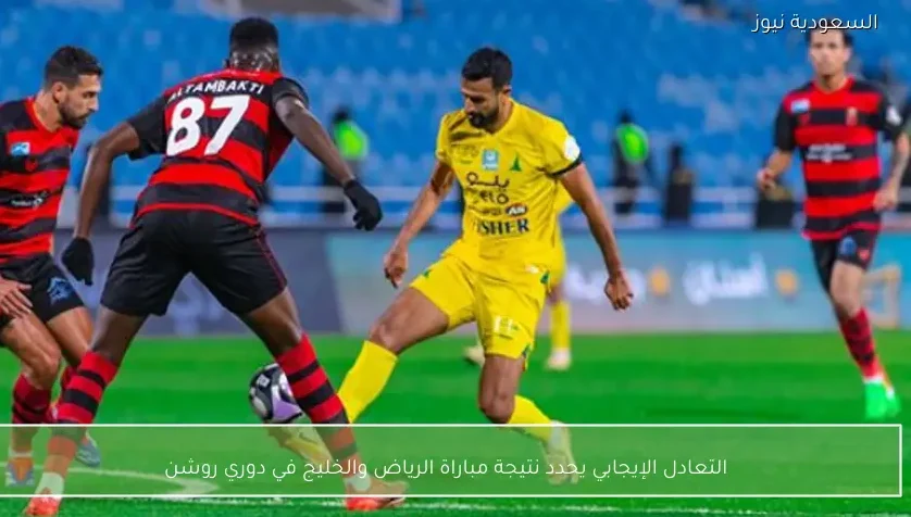 التعادل الإيجابي يحدد نتيجة مباراة الرياض والخليج في دوري روشن