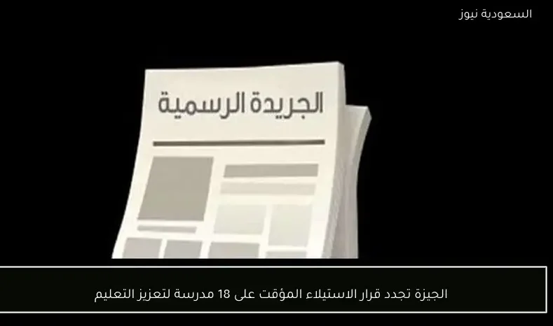 الجيزة تجدد قرار الاستيلاء المؤقت على 18 مدرسة لتعزيز التعليم