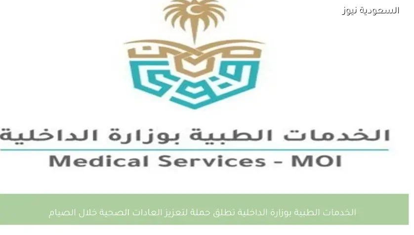 الخدمات الطبية بوزارة الداخلية تطلق حملة لتعزيز العادات الصحية خلال الصيام