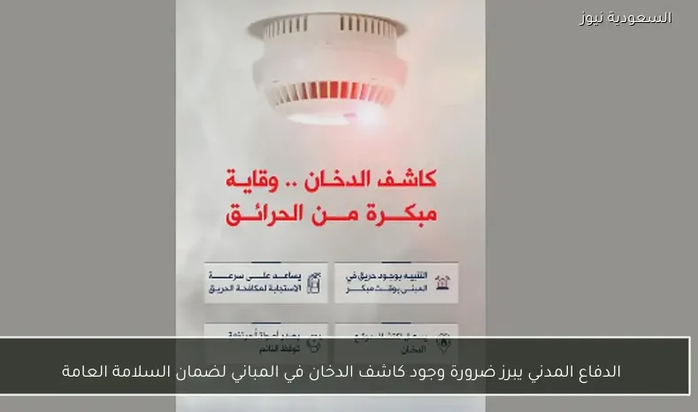 الدفاع المدني يبرز ضرورة وجود كاشف الدخان في المباني لضمان السلامة العامة
