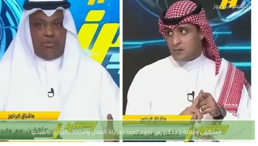 السالمي وفلانة يتحدثان عن توقعاتهما لمباراة الهلال والاتحاد بالدوري بالفيديو