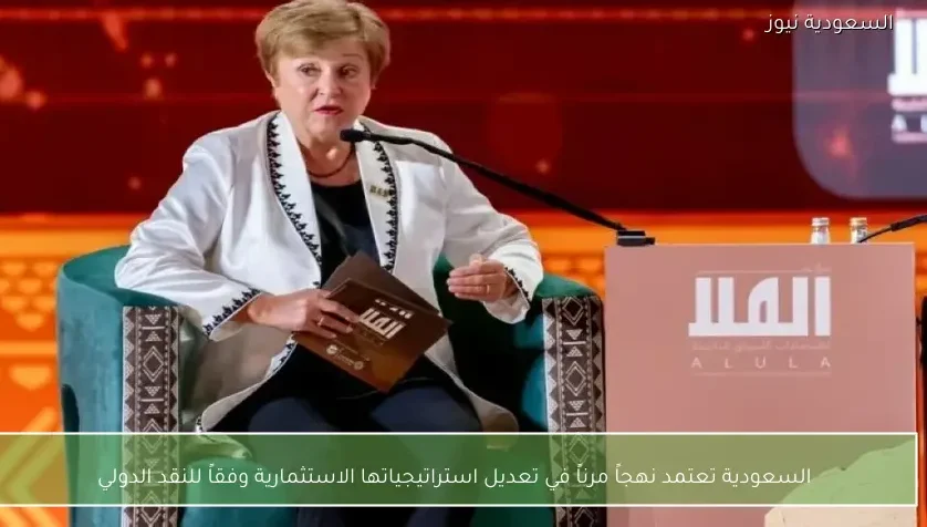 السعودية تعتمد نهجاً مرناً في تعديل استراتيجياتها الاستثمارية وفقاً للنقد الدولي