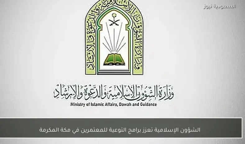 الشؤون الإسلامية تعزز برامج التوعية للمعتمرين في مكة المكرمة