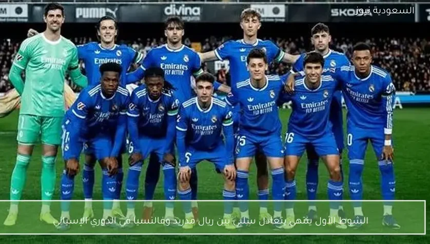 الشوط الأول ينتهي بتعادل سلبي بين ريال مدريد وفالنسيا في الدوري الإسباني