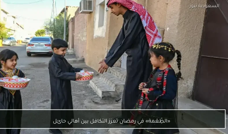 «الطِّعْمة» في رمضان تعزز التكافل بين أهالي حائل