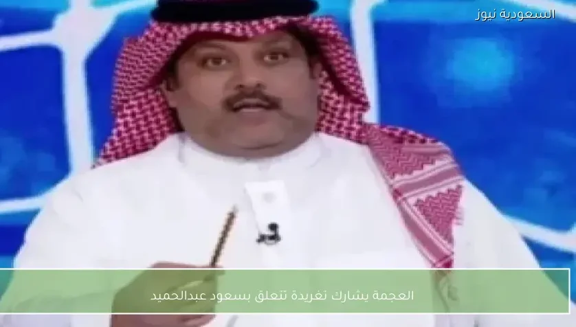 العجمة يشارك تغريدة تتعلق بسعود عبدالحميد