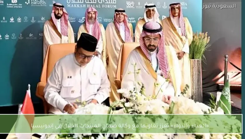 «الغذاء والدواء» تعزز تعاونها مع وكالة ضمان المنتجات الحلال في إندونيسيا