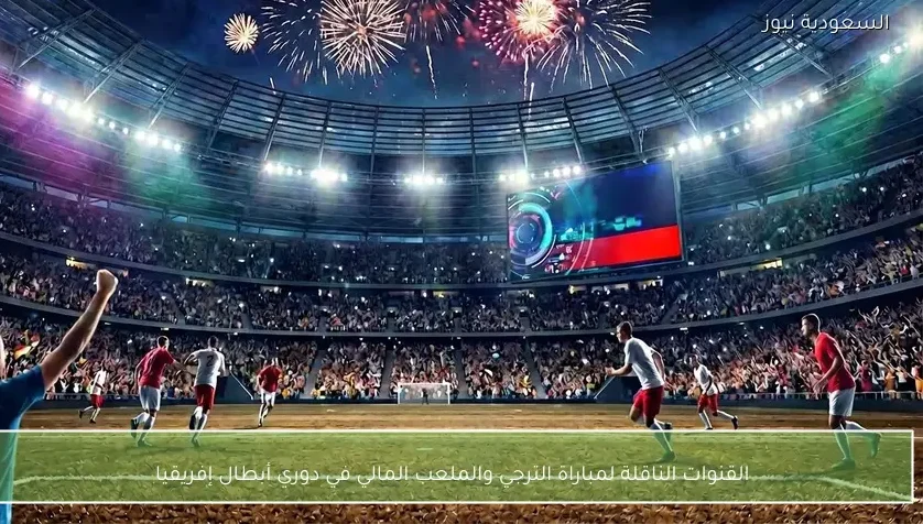 القنوات الناقلة لمباراة الترجي والملعب المالي في دوري أبطال إفريقيا