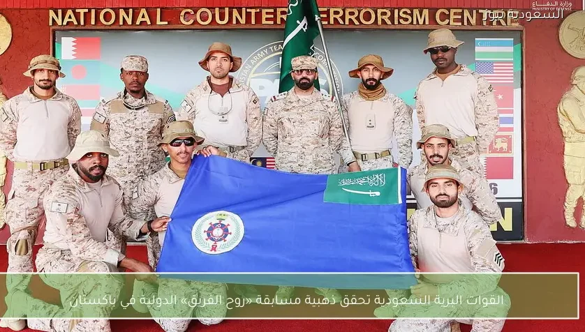 القوات البرية السعودية تحقق ذهبية مسابقة «روح الفريق» الدولية في باكستان