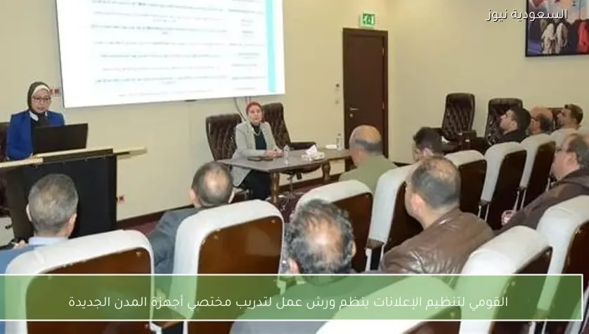 القومي لتنظيم الإعلانات ينظم ورش عمل لتدريب مختصي أجهزة المدن الجديدة