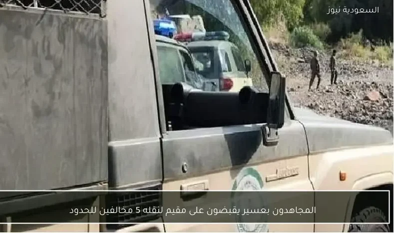 المجاهدون بعسير يقبضون على مقيم لنقله 5 مخالفين للحدود