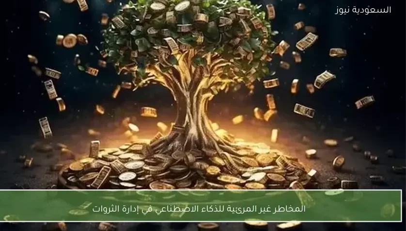 المخاطر غير المرئية للذكاء الاصطناعي في إدارة الثروات