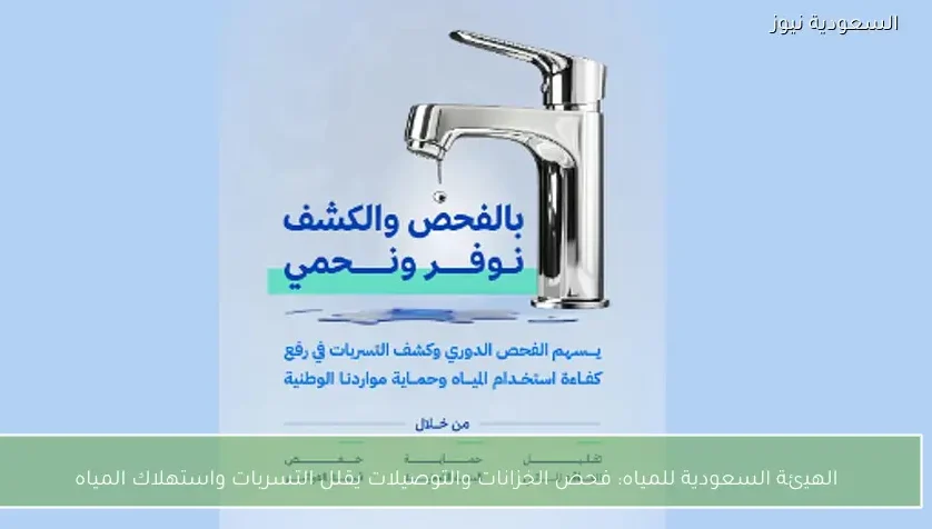 الهيئة السعودية للمياه: فحص الخزانات والتوصيلات يقلل التسربات واستهلاك المياه