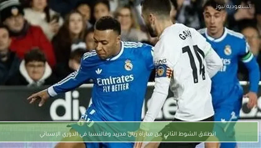 انطلاق الشوط الثاني من مباراة ريال مدريد وفالنسيا في الدوري الإسباني