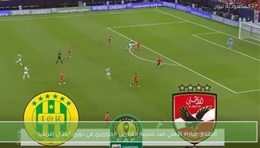 انطلاق مباراة الأهلي ضد شبيبة القبائل الجزائري في دوري أبطال إفريقيا
