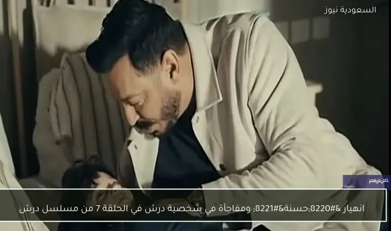 انهيار “حسنة” ومفاجأة في شخصية درش في الحلقة 7 من مسلسل درش
