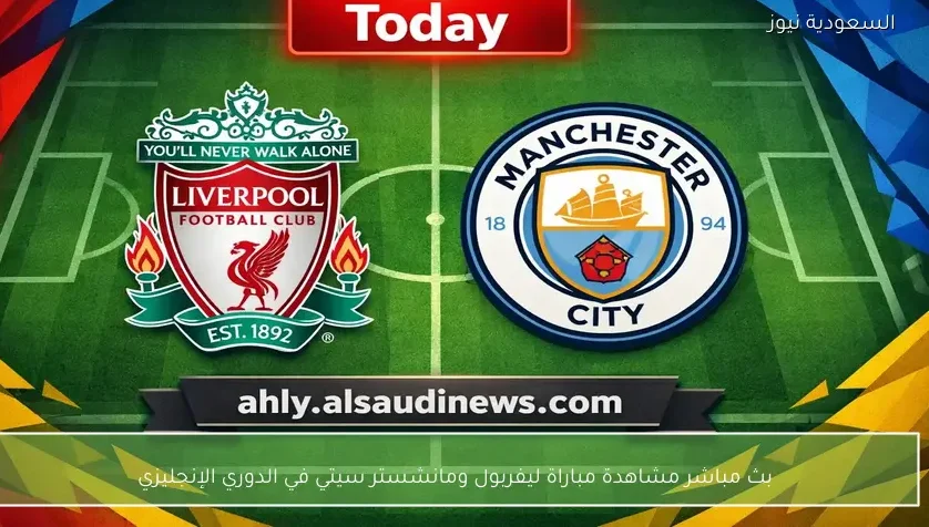 بث مباشر مشاهدة مباراة ليفربول ومانشستر سيتي في الدوري الإنجليزي