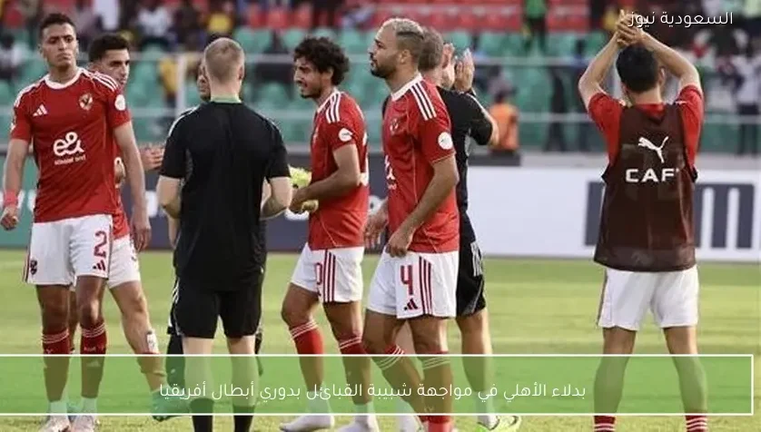 بدلاء الأهلي في مواجهة شبيبة القبائل بدوري أبطال أفريقيا