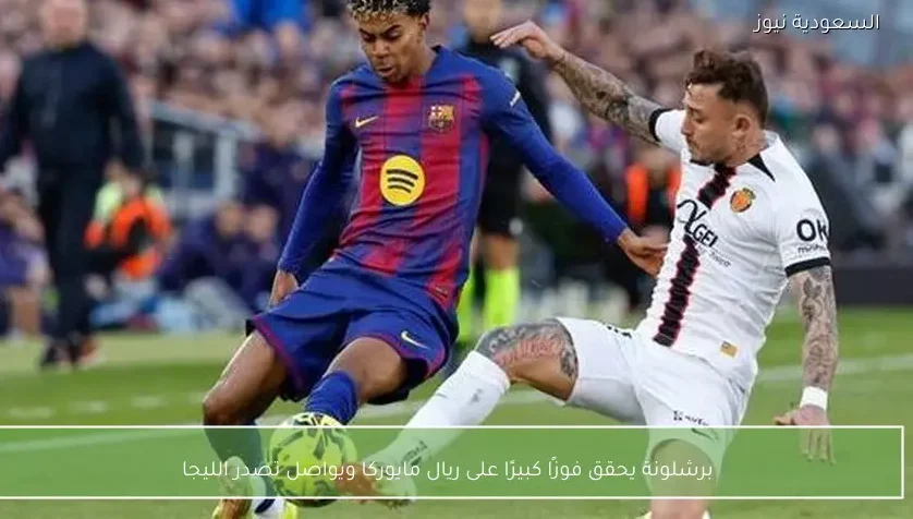 برشلونة يحقق فوزًا كبيرًا على ريال مايوركا ويواصل تصدر الليجا