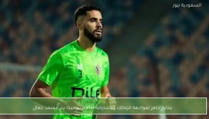 بنتايج جاهز لمواجهة الزمالك ومشاركته أمام سيراميكا بيد معتمد جمال