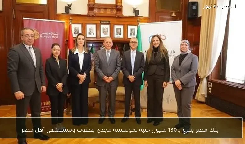 بنك مصر يتبرع بـ 130 مليون جنيه لمؤسسة مجدي يعقوب ومستشفى أهل مصر