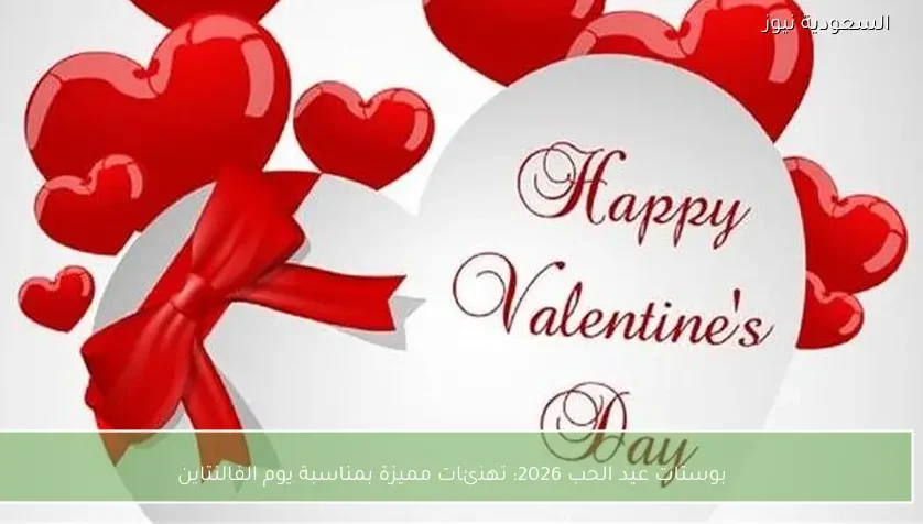 بوستات عيد الحب 2026: تهنئات مميزة بمناسبة يوم الفالنتاين
