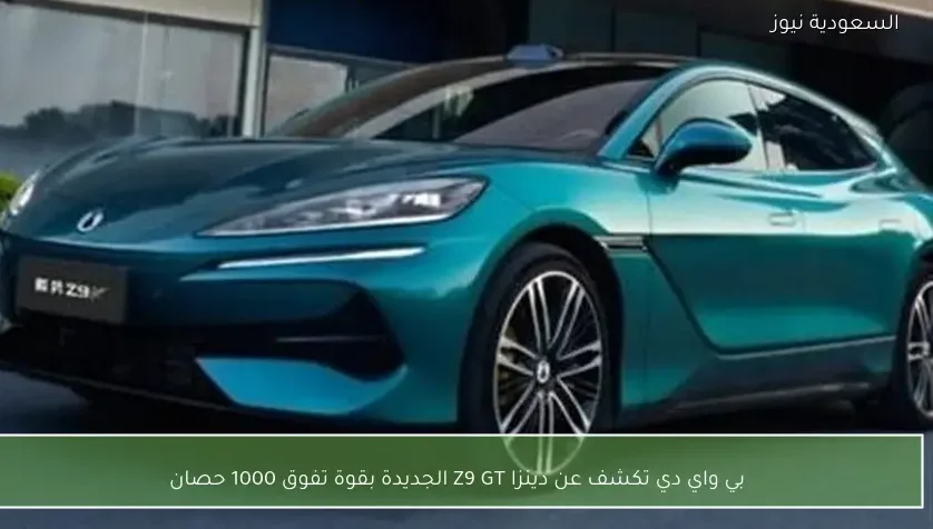 بي واي دي تكشف عن دينزا Z9 GT الجديدة بقوة تفوق 1000 حصان