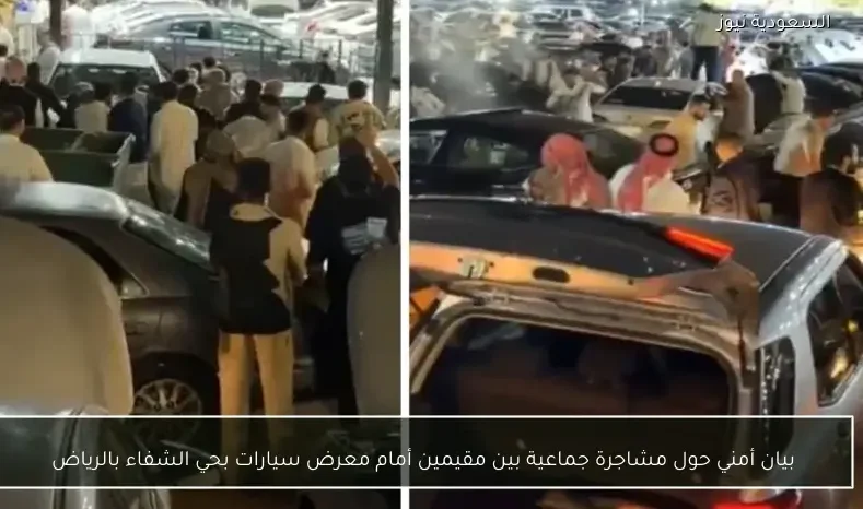بيان أمني حول مشاجرة جماعية بين مقيمين أمام معرض سيارات بحي الشفاء بالرياض