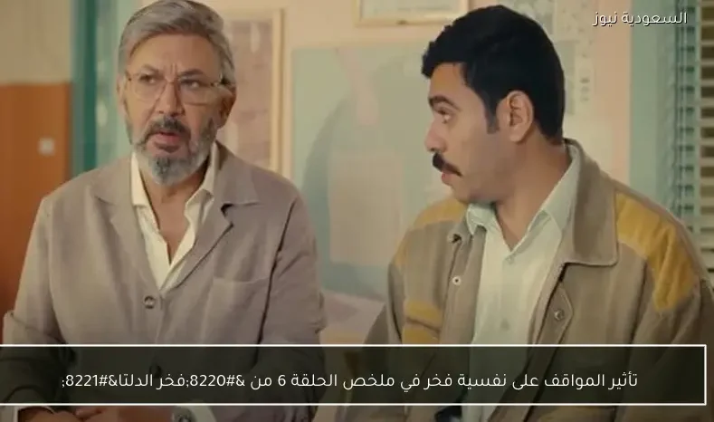 تأثير المواقف على نفسية فخر في ملخص الحلقة 6 من “فخر الدلتا”