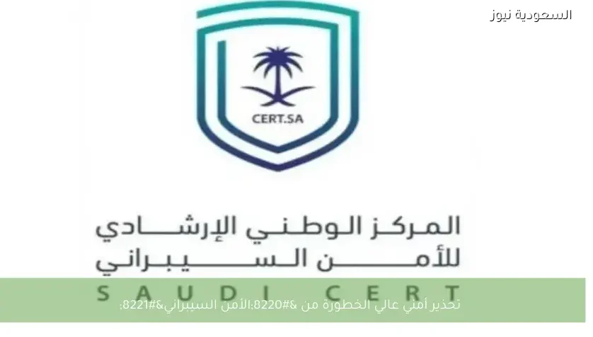 تحذير أمني عالي الخطورة من “الأمن السيبراني”