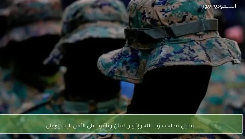 تحليل تحالف حزب الله وإخوان لبنان وتأثيره على الأمن الإسرائيلي