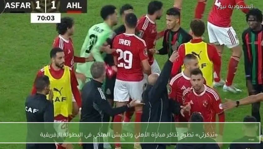 «تذكرتي» تطرح تذاكر مباراة الأهلي والجيش الملكي في البطولة الإفريقية