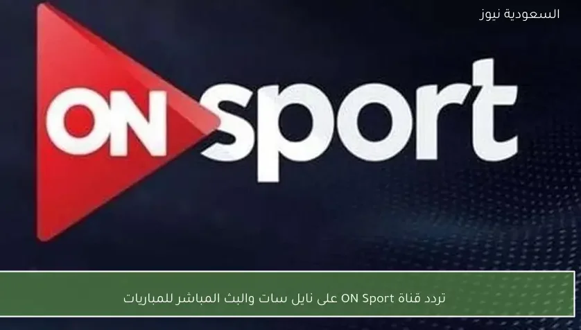 تردد قناة ON Sport على نايل سات والبث المباشر للمباريات