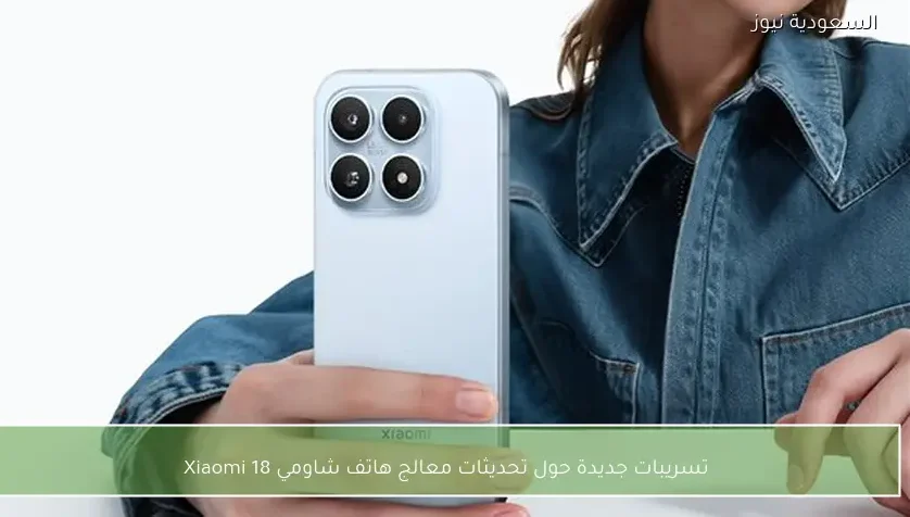 تسريبات جديدة حول تحديثات معالج هاتف شاومي Xiaomi 18