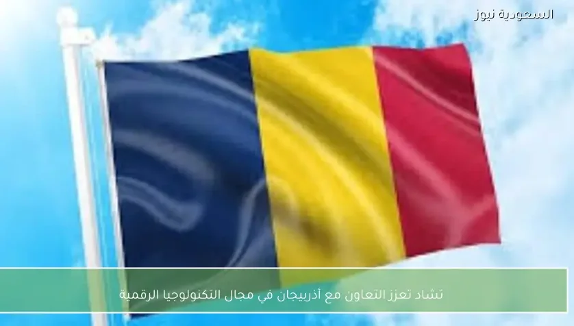 تشاد تعزز التعاون مع أذربيجان في مجال التكنولوجيا الرقمية