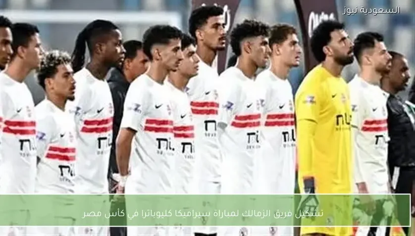 تشكيل فريق الزمالك لمباراة سيراميكا كليوباترا في كأس مصر