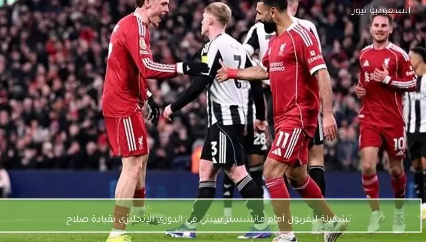 تشكيلة ليفربول أمام مانشستر سيتي في الدوري الإنجليزي بقيادة صلاح