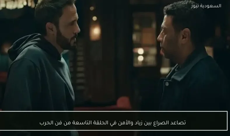 تصاعد الصراع بين زياد والأمن في الحلقة التاسعة من فن الحرب